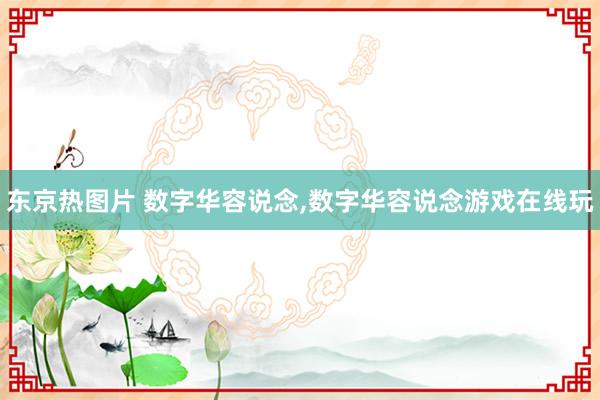 东京热图片 数字华容说念,数字华容说念游戏在线玩