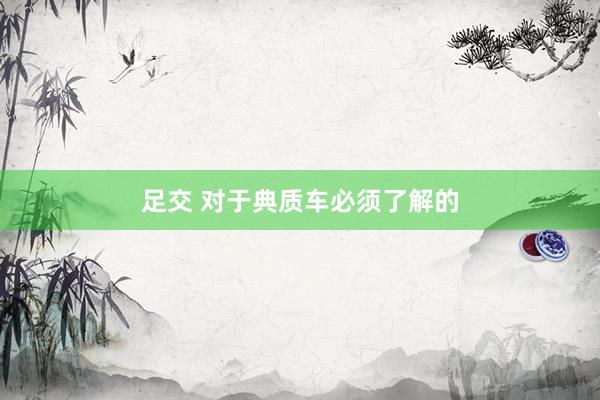 足交 对于典质车必须了解的