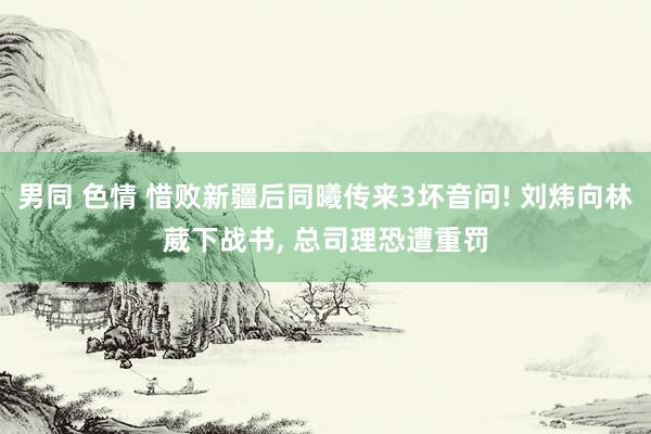 男同 色情 惜败新疆后同曦传来3坏音问! 刘炜向林葳下战书, 总司理恐遭重罚