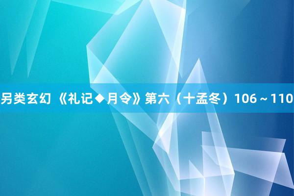 另类玄幻 《礼记◆月令》第六（十孟冬）106～110