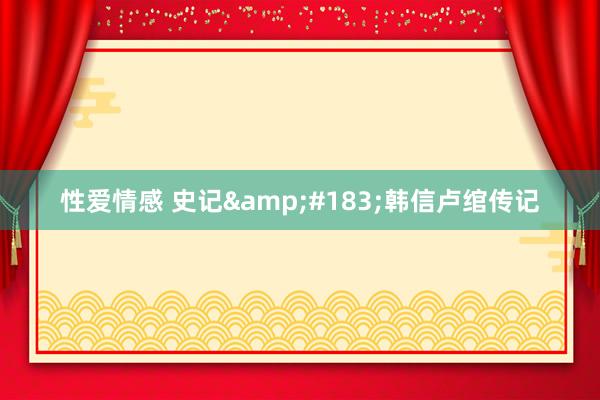 性爱情感 史记&#183;韩信卢绾传记