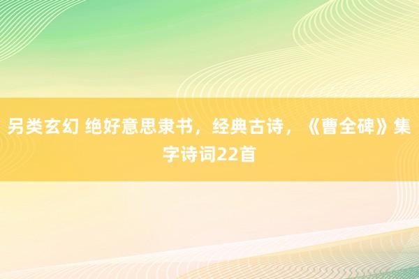 另类玄幻 绝好意思隶书，经典古诗，《曹全碑》集字诗词22首